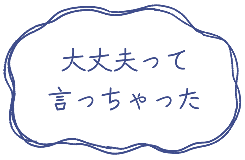 大丈夫って言っちゃった