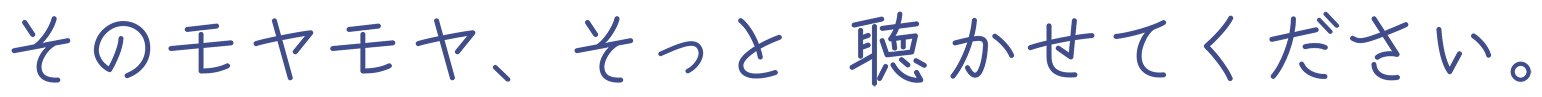 そのモヤモヤ、そっと聴かせてください。